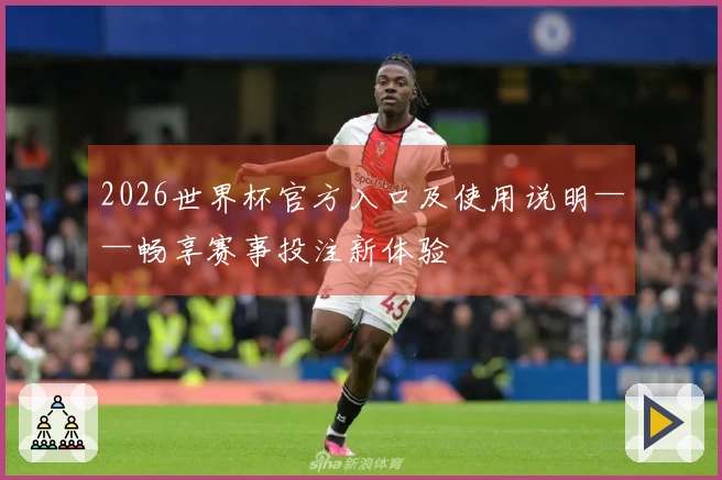 2026世界杯官方入口及使用说明——畅享赛事投注新体验