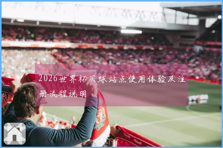 2026世界杯买球站点使用体验及注册流程说明