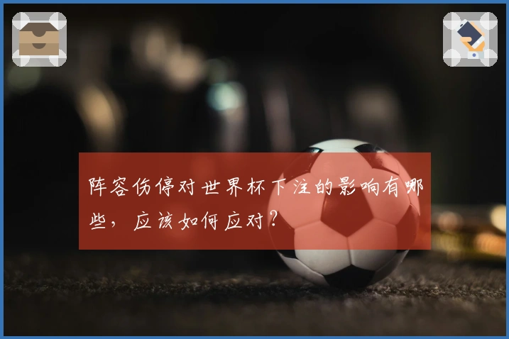 阵容伤停对世界杯下注的影响有哪些，应该如何应对？