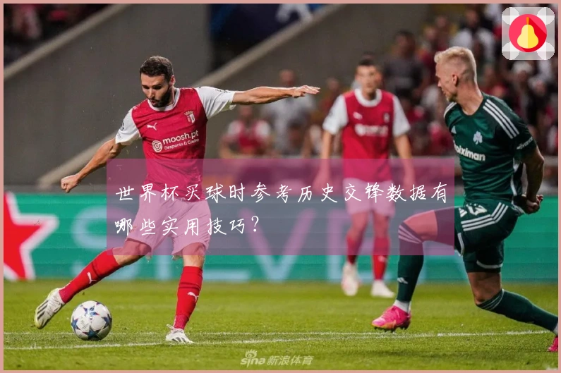 世界杯买球时参考历史交锋数据有哪些实用技巧？